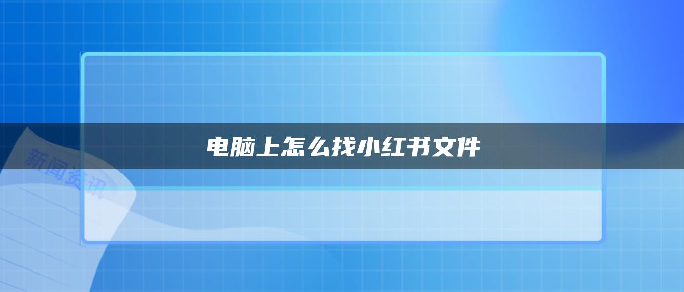 電腦上怎么找小紅書文件