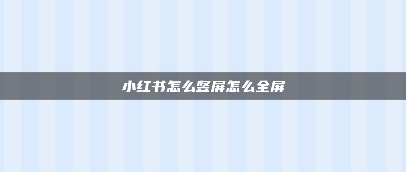 小紅書怎么豎屏怎么全屏