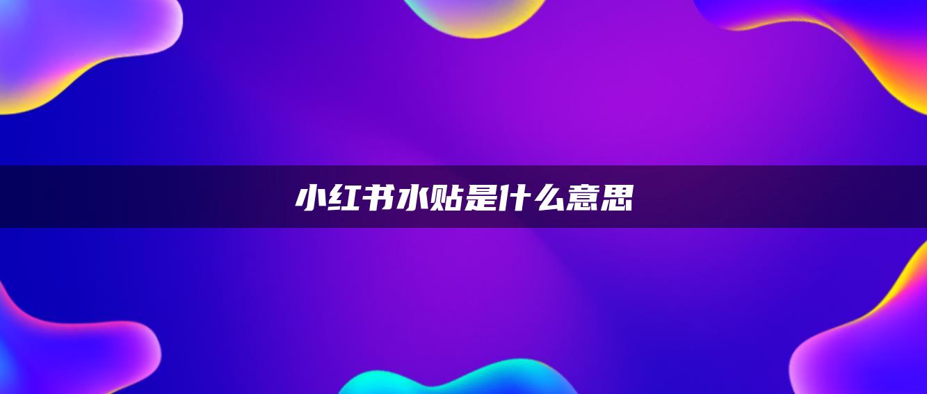 小紅書水貼是什么意思