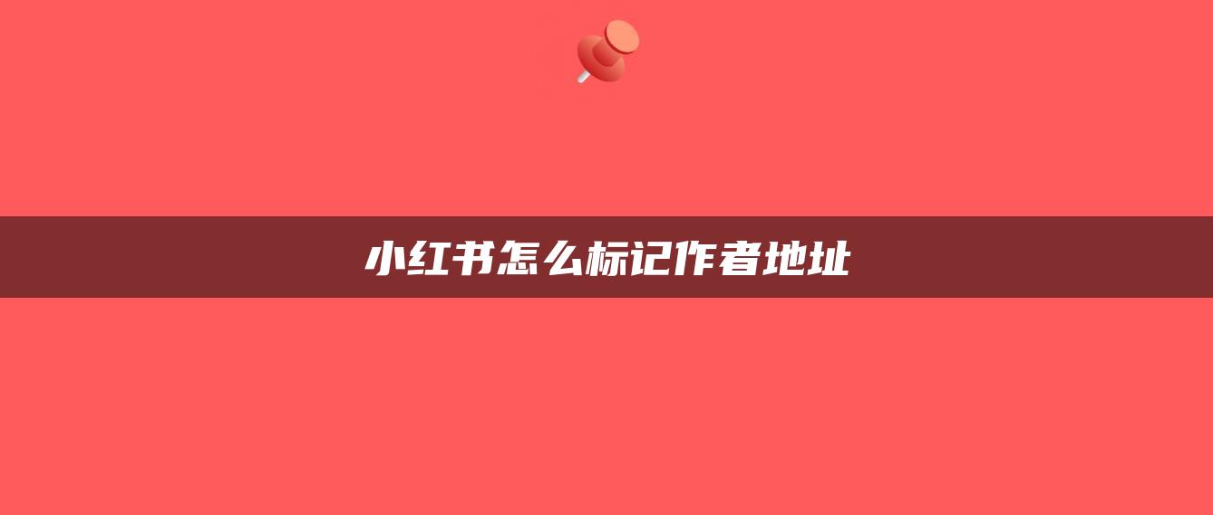 小紅書怎么標(biāo)記作者地址