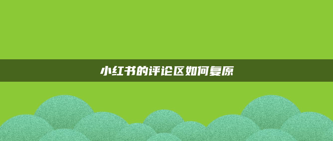 小紅書的評論區(qū)如何復(fù)原