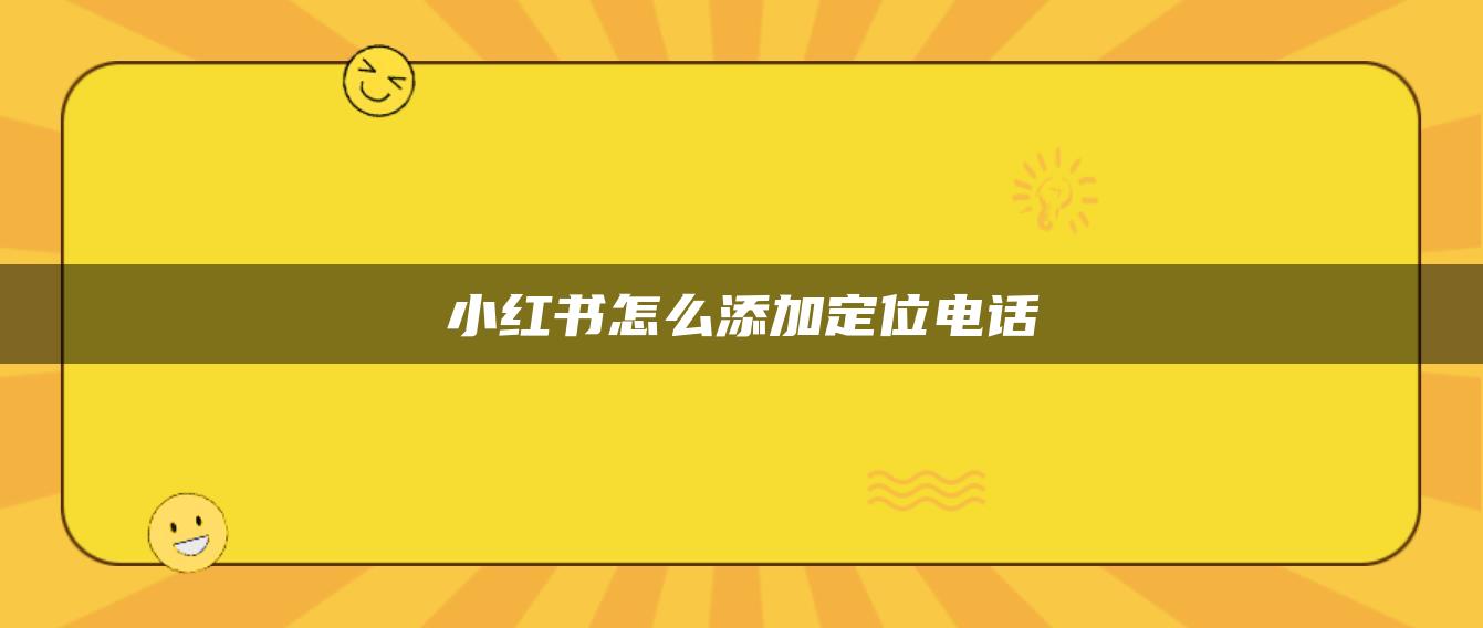 小紅書怎么添加定位電話