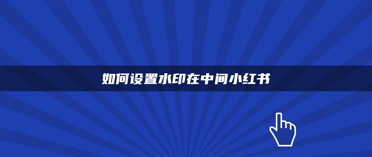 如何設(shè)置水印在中間小紅書