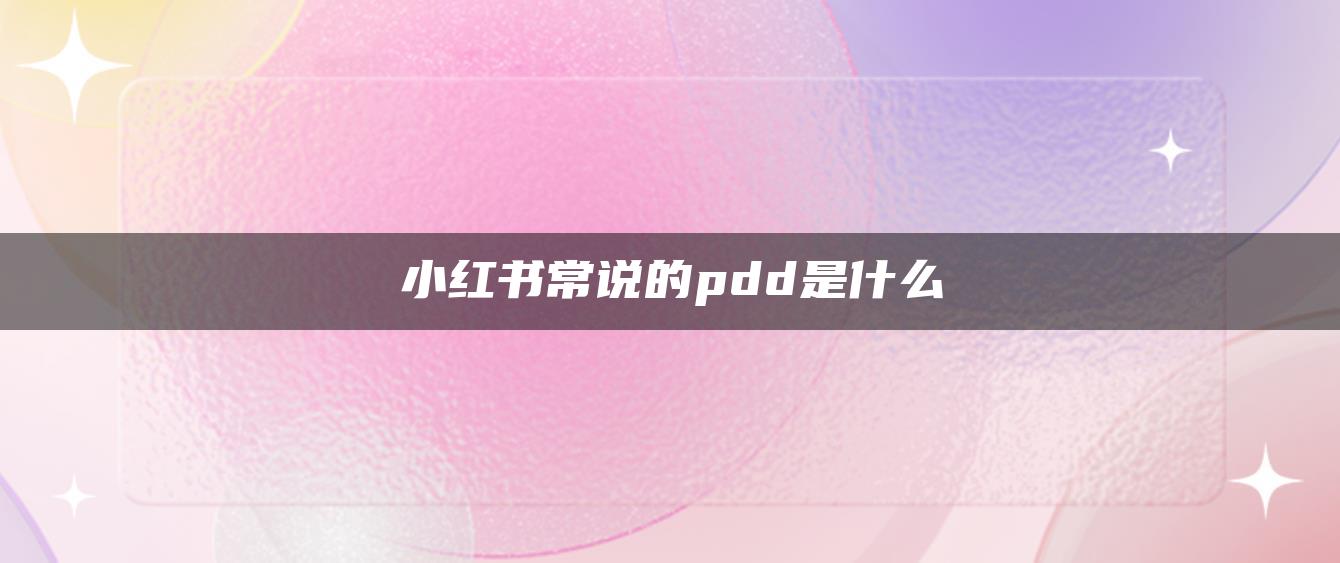 小紅書常說的pdd是什么