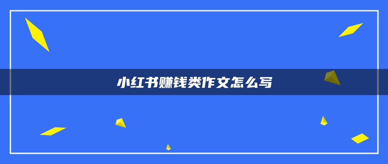 小紅書賺錢類作文怎么寫