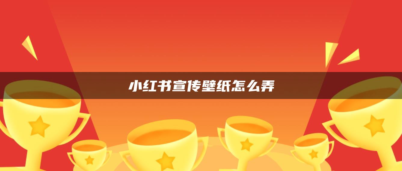 小紅書宣傳壁紙怎么弄