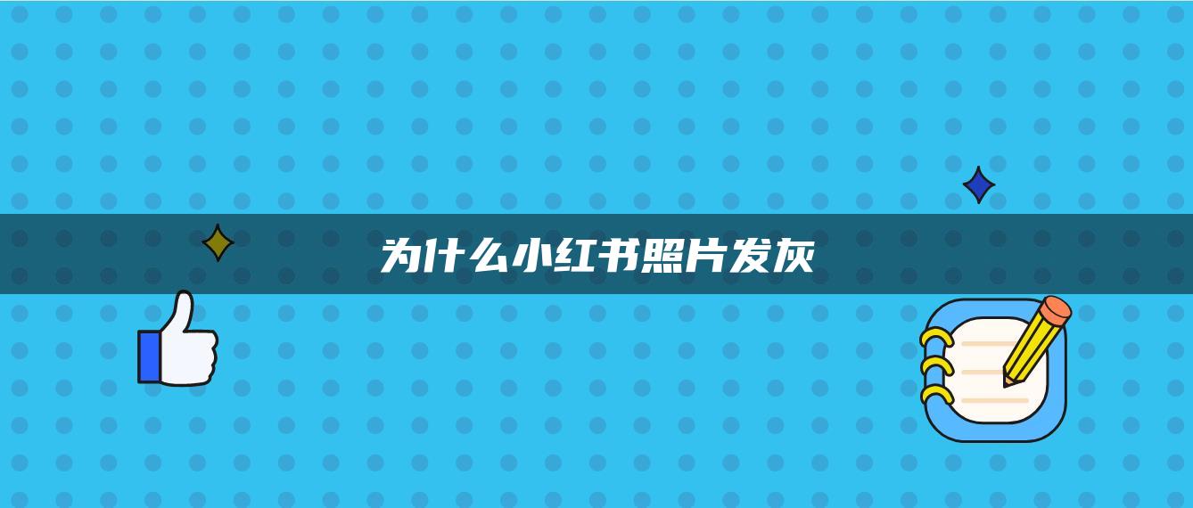 為什么小紅書照片發(fā)灰