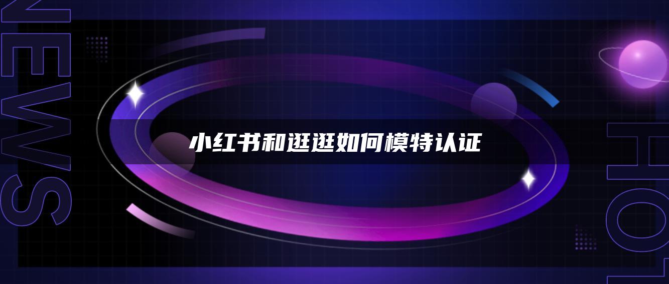 小紅書和逛逛如何模特認(rèn)證