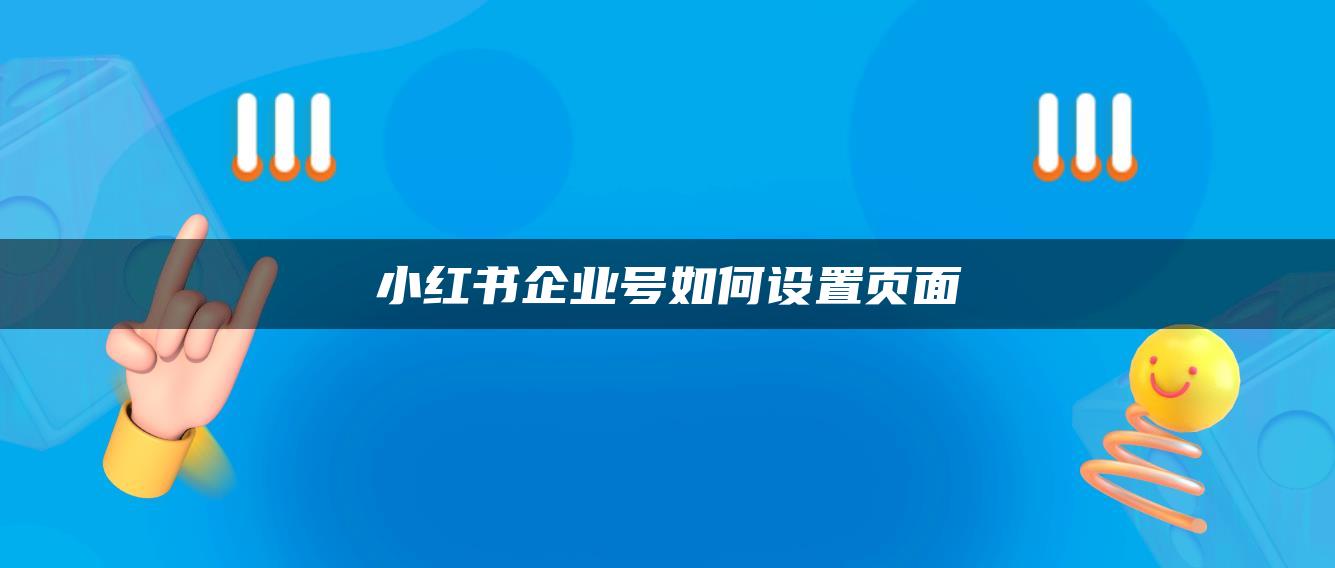 小紅書企業(yè)號(hào)如何設(shè)置頁面