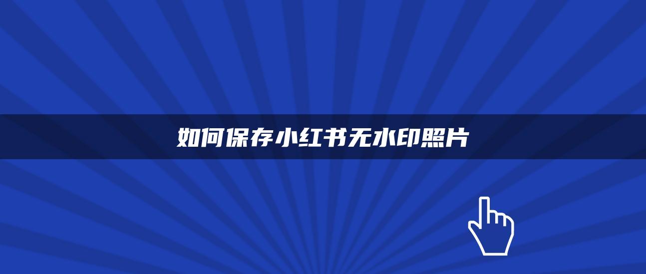 如何保存小紅書無水印照片