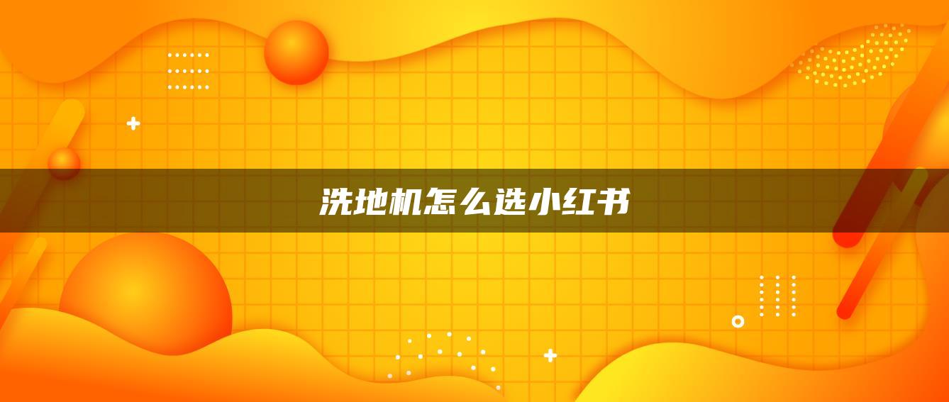 洗地機(jī)怎么選小紅書