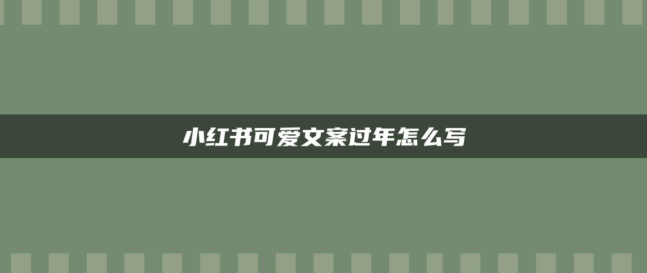 小紅書可愛文案過年怎么寫