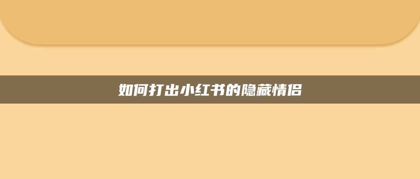 如何打出小紅書的隱藏情侶