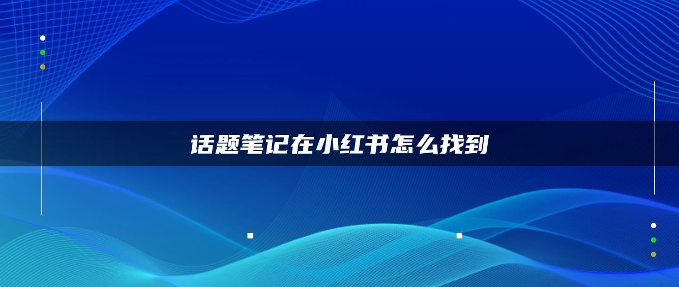 話題筆記在小紅書(shū)怎么找到