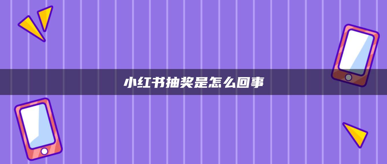 小紅書抽獎(jiǎng)是怎么回事