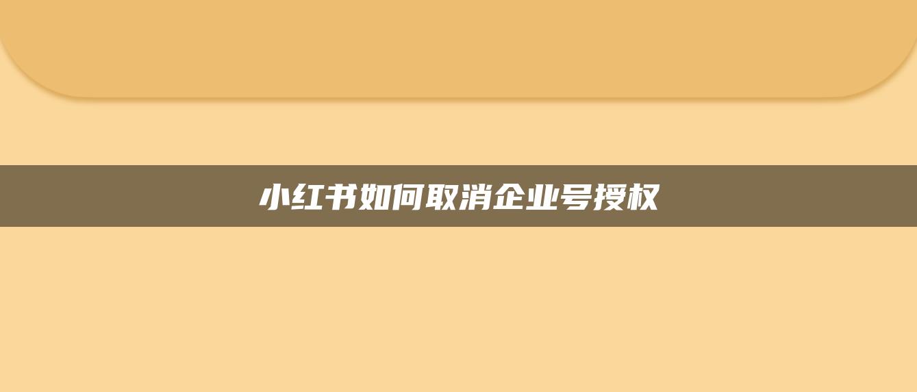 小紅書(shū)如何取消企業(yè)號(hào)授權(quán)