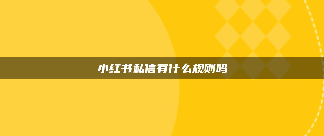 小紅書私信有什么規(guī)則嗎