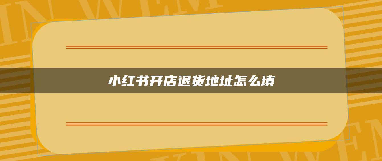 小紅書開店退貨地址怎么填