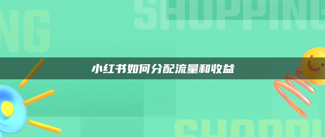 小紅書(shū)如何分配流量和收益