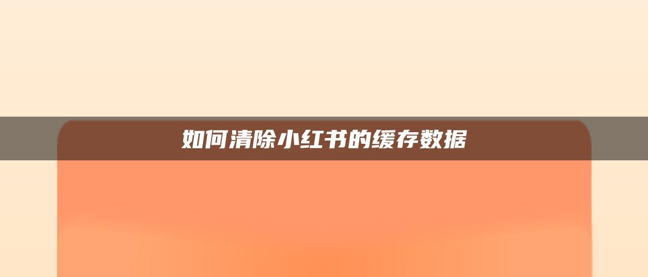 如何清除小紅書的緩存數(shù)據