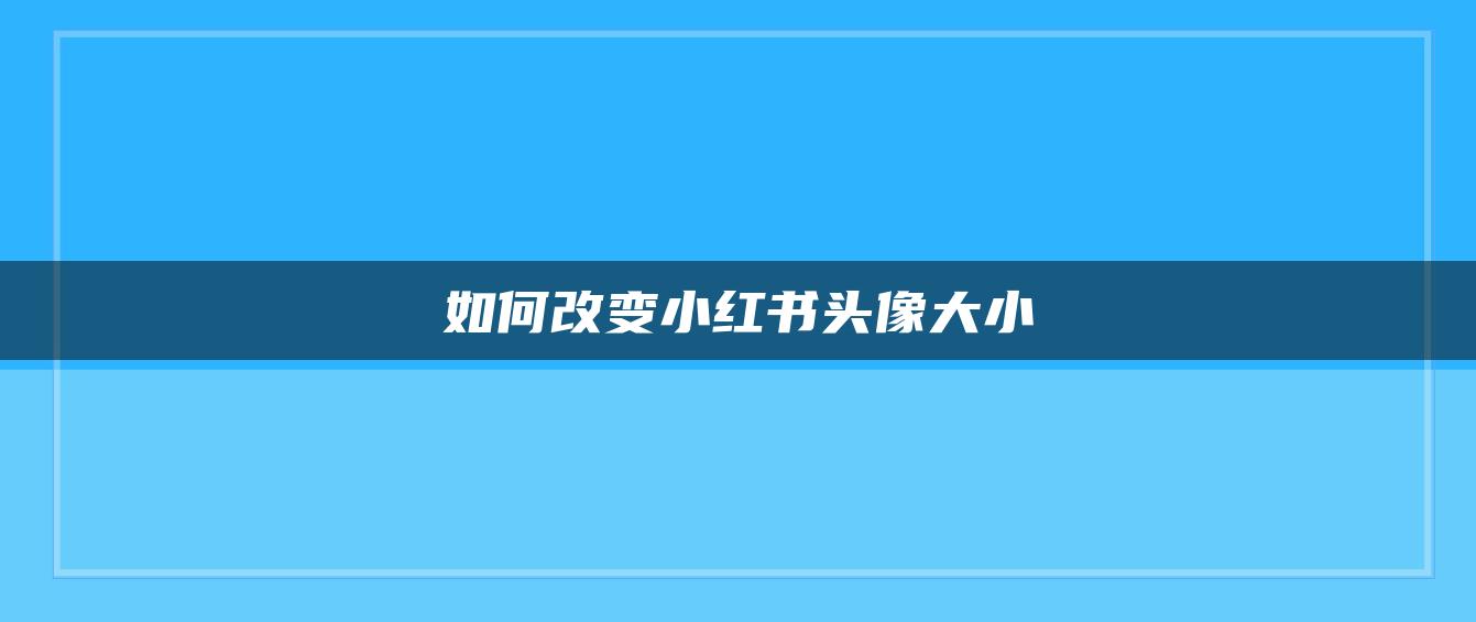 如何改變小紅書(shū)頭像大小