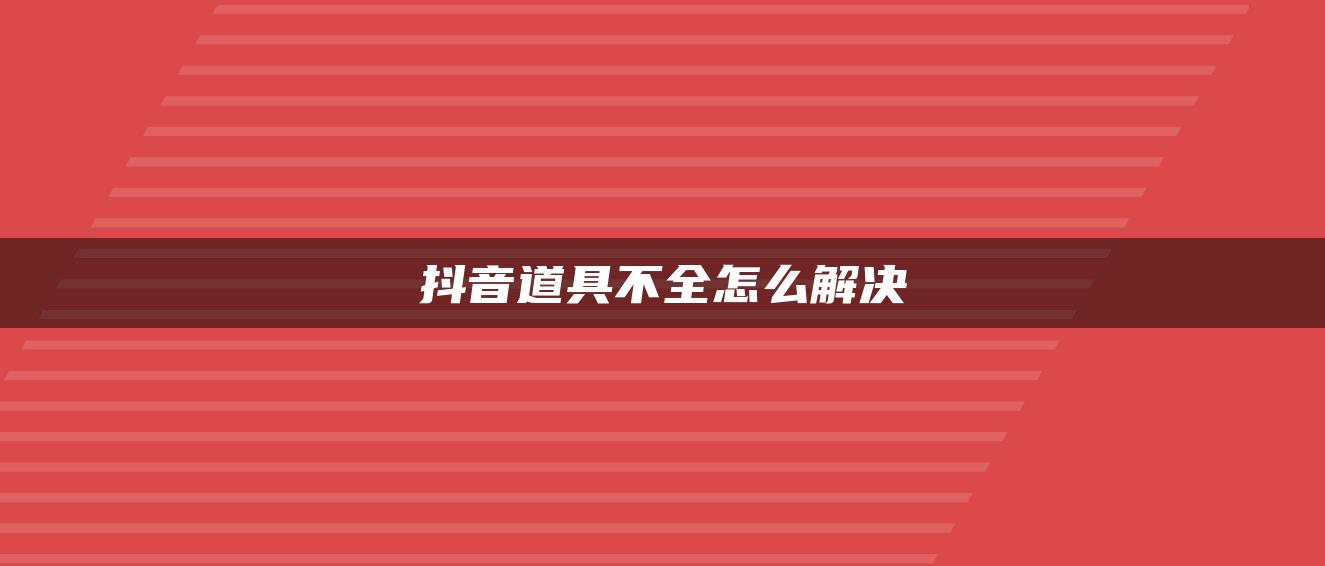 抖音道具不全怎么解決