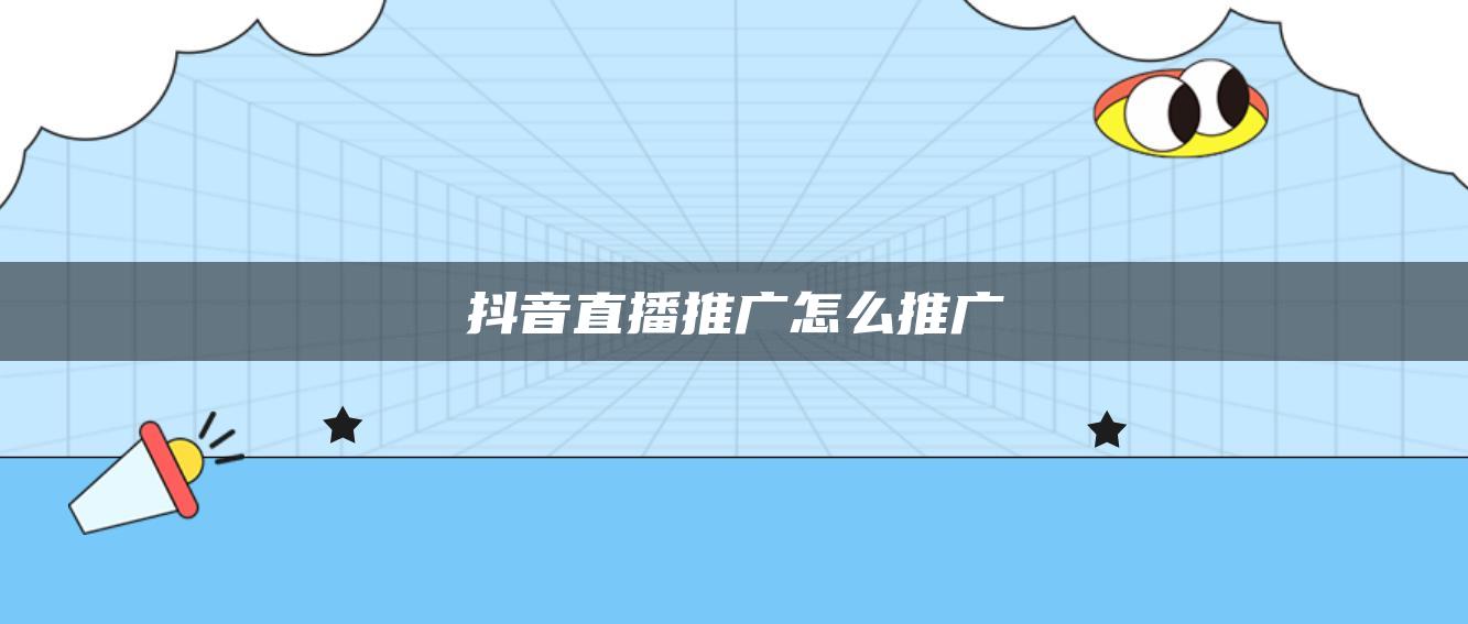 抖音直播推廣怎么推廣