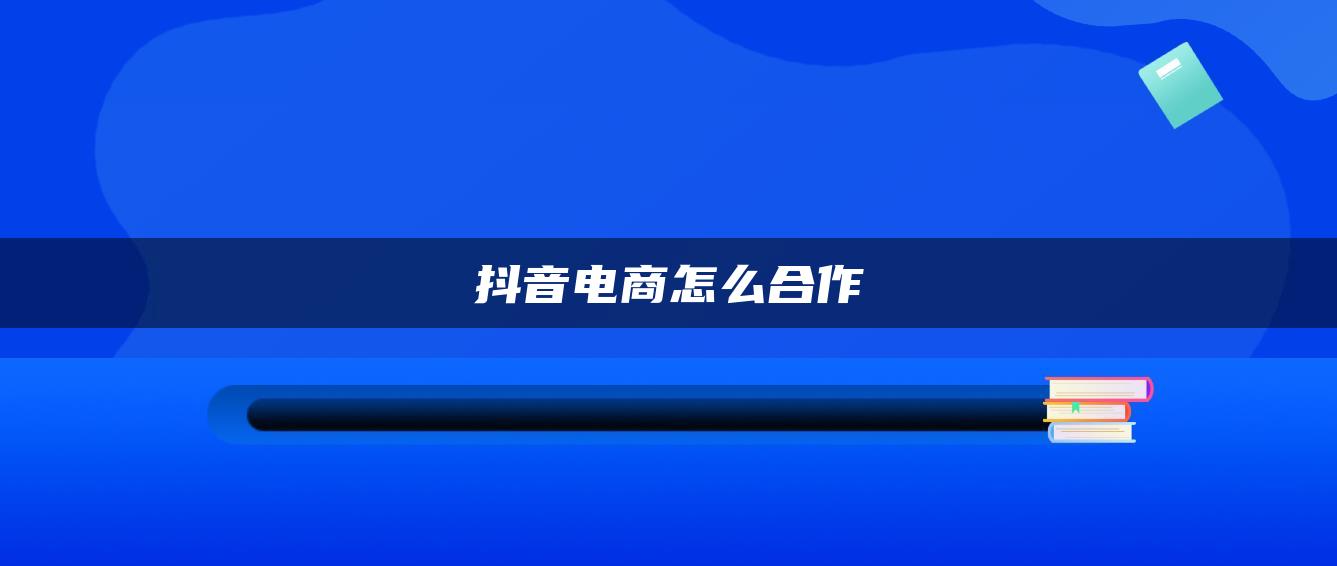 抖音電商怎么合作