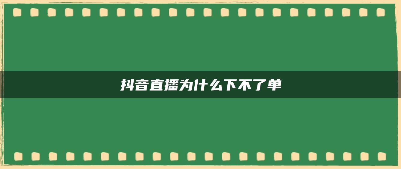 抖音直播為什么下不了單