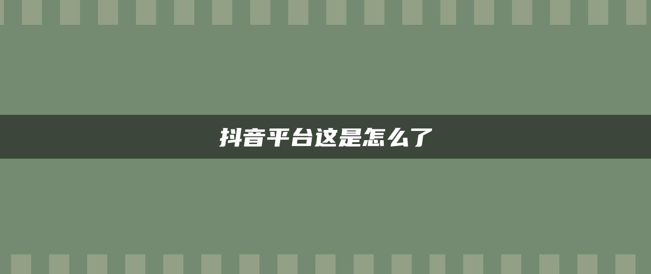 抖音平臺(tái)這是怎么了