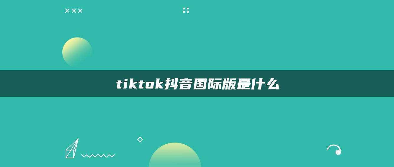 tiktok抖音國(guó)際版是什么