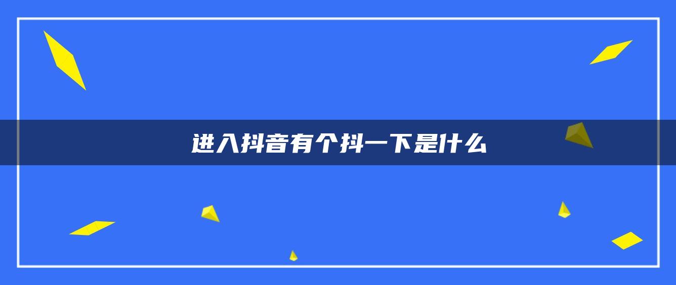 進(jìn)入抖音有個抖一下是什么