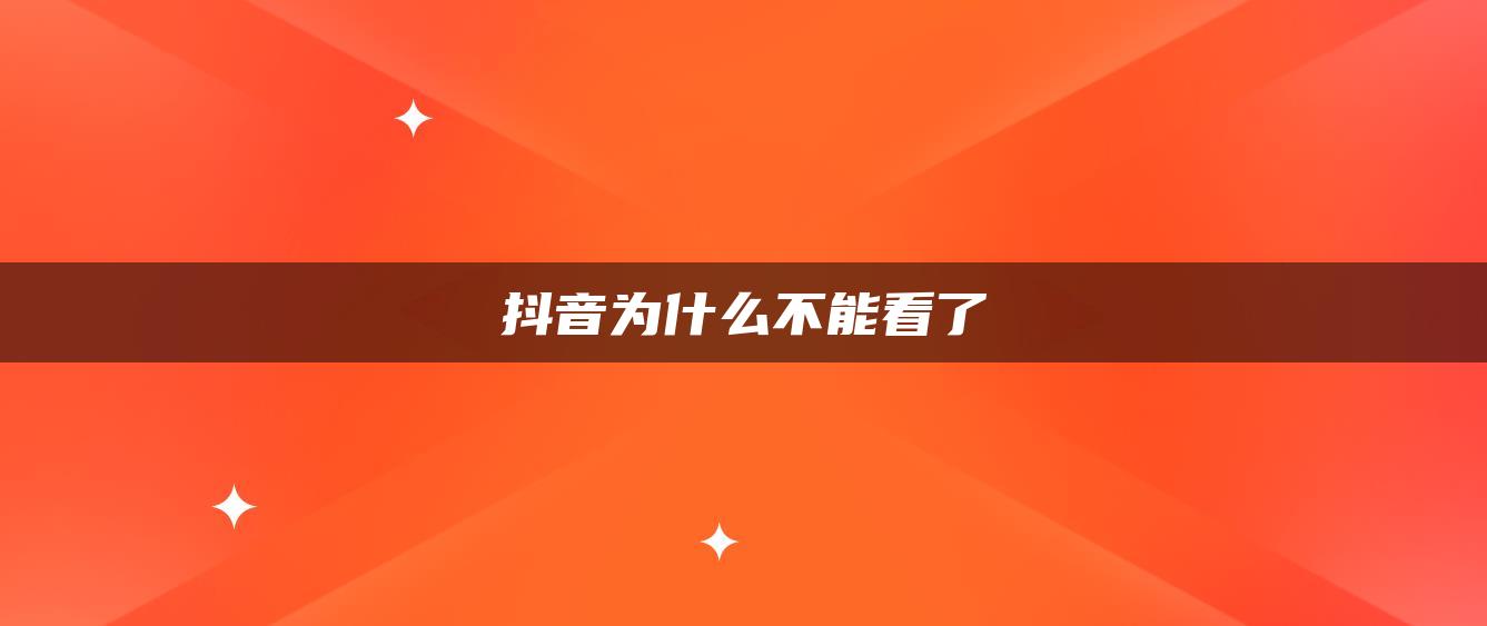 抖音為什么不能看了