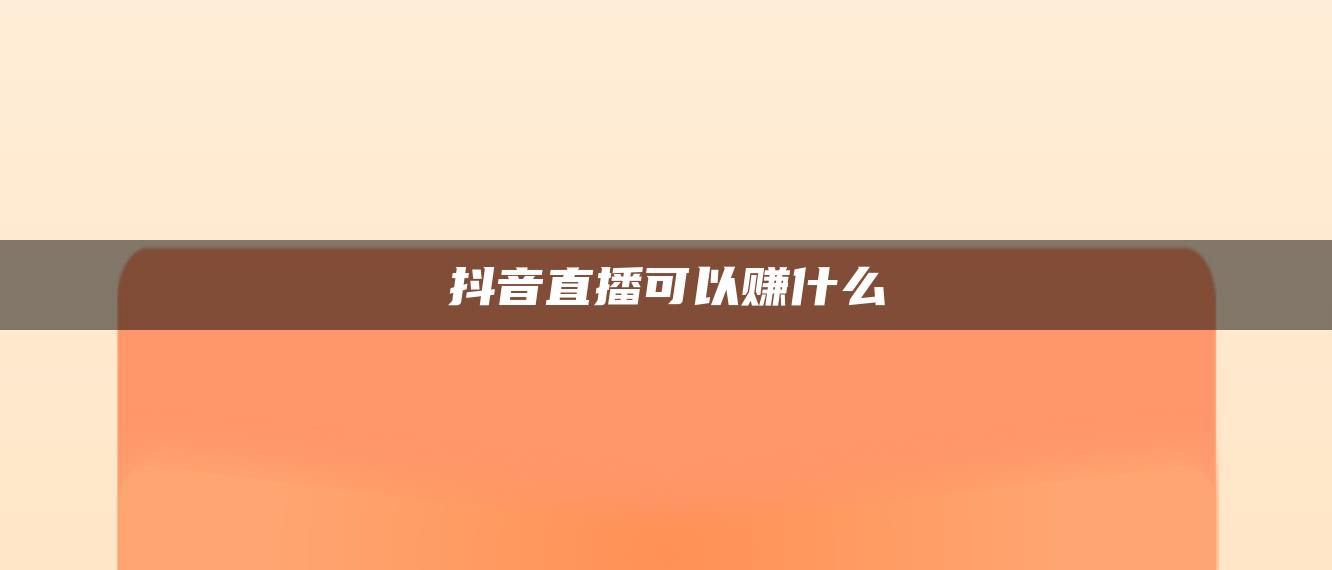 抖音直播可以賺什么