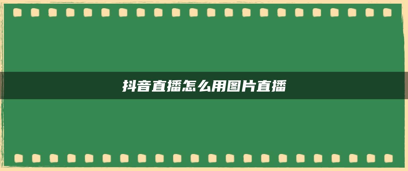 抖音直播怎么用圖片直播