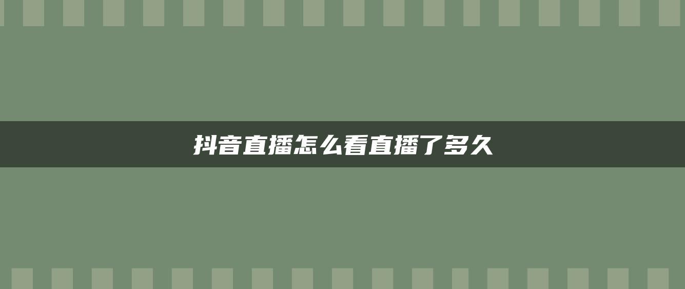 抖音直播怎么看直播了多久