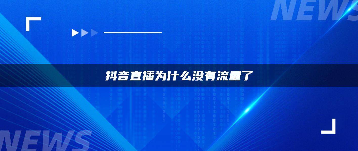 抖音直播為什么沒(méi)有流量了