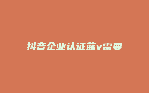 抖音企業(yè)認(rèn)證藍(lán)v需要什么材料