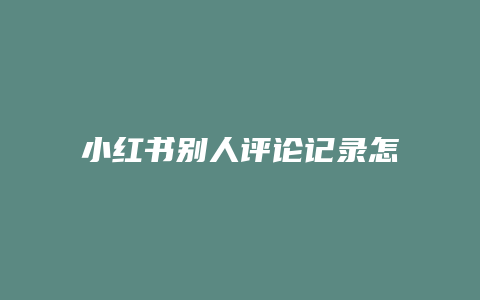 小紅書別人評論記錄怎么刪