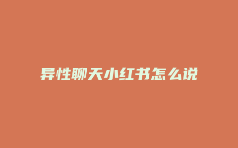 異性聊天小紅書怎么說(shuō)