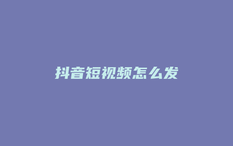 抖音短視頻怎么發(fā)