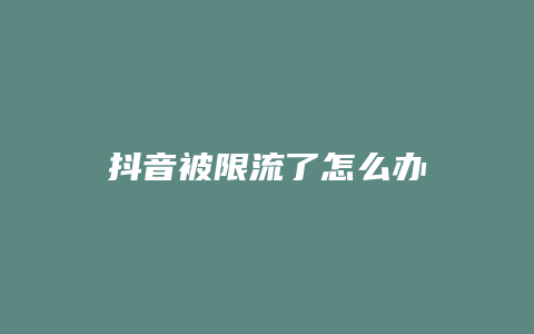 抖音被限流了怎么辦