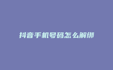 抖音手機號碼怎么解綁