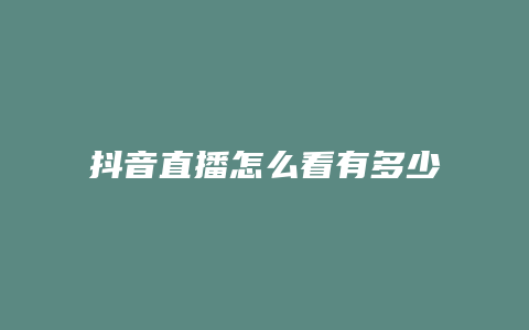 抖音直播怎么看有多少人看