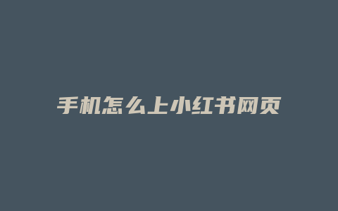 手機(jī)怎么上小紅書網(wǎng)頁版