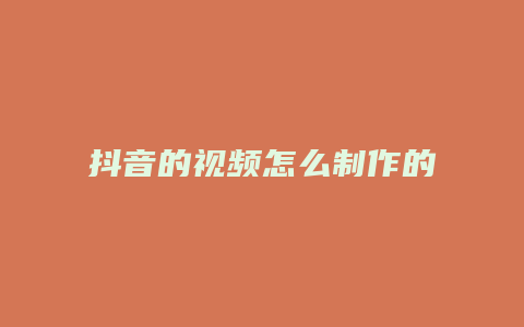 抖音的視頻怎么制作的