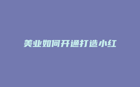 美業(yè)如何開通打造小紅書