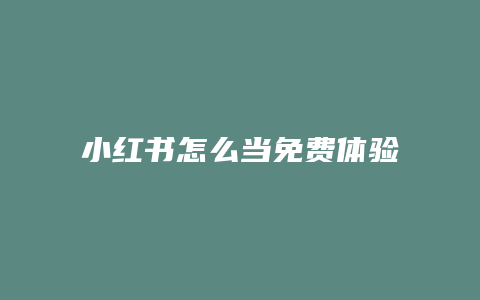 小紅書(shū)怎么當(dāng)免費(fèi)體驗(yàn)館