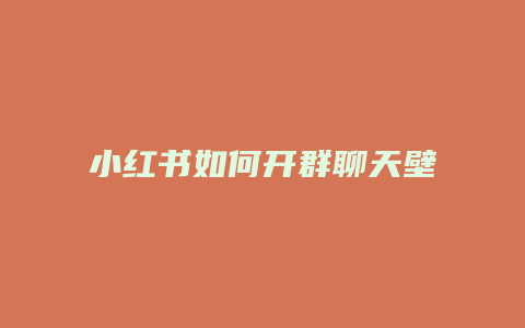 小紅書如何開群聊天壁紙