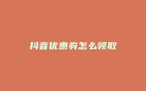 抖音優(yōu)惠券怎么領取